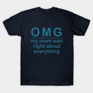 OMG mom was right about everything T-Shirt